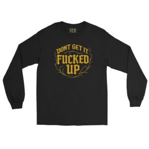 Don't Get It Fucked Up by CFG *Limited Edition* Men’s Long Sleeve Shirt