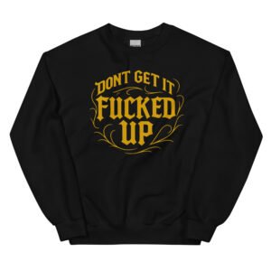 Don't Get It Fucked Up by CFG *Limited Edition* Sweatshirt